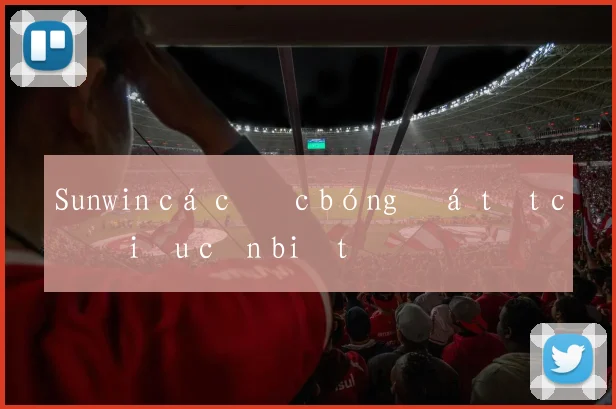 Sunwin cá cược bóng đá tất cả điều cần biết