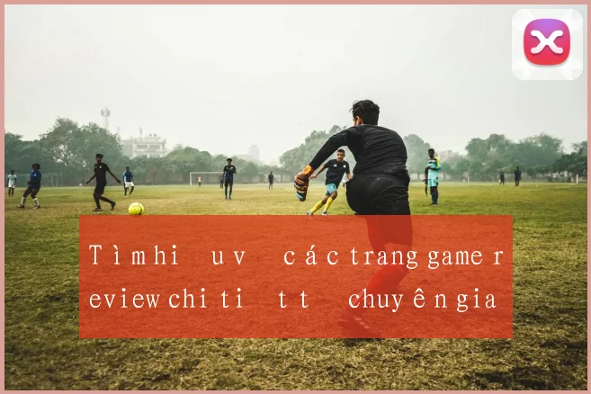 Tìm hiểu về các trang game review chi tiết từ chuyên gia